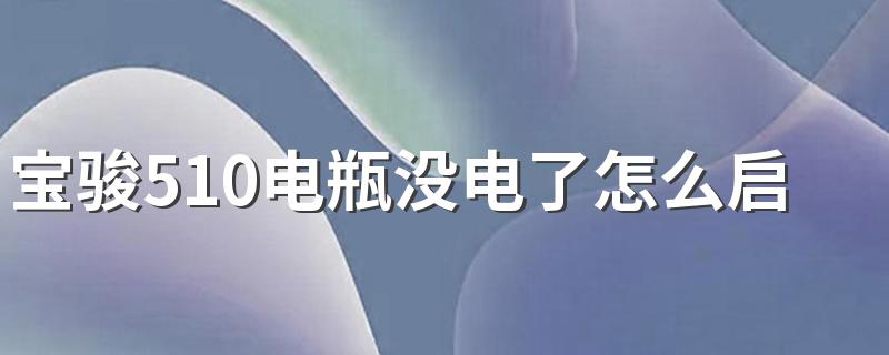 宝骏510电瓶没电了怎么启动 宝骏510电瓶没电了启动方法