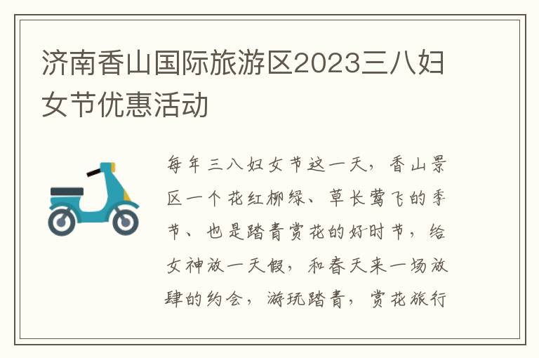 济南香山国际旅游区2023三八妇女节优惠活动
