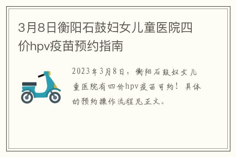 3月8日衡阳石鼓妇女儿童医院四价hpv疫苗预约指南