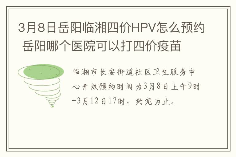 3月8日岳阳临湘四价HPV怎么预约 岳阳哪个医院可以打四价疫苗