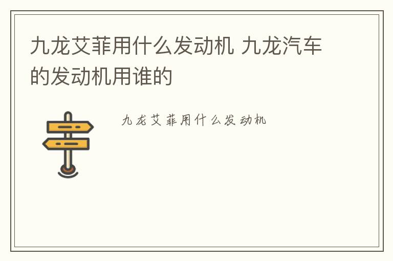 九龙艾菲用什么发动机 九龙汽车的发动机用谁的
