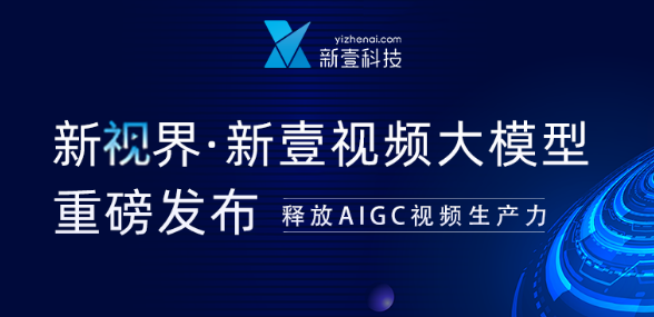 新壹科技发布新壹视频大模型 同时推出新壹数字人平台