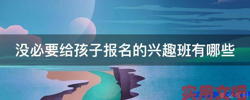 哪三种兴趣班没必要给孩子报名