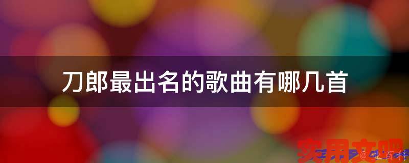 刀郎最出名的歌曲有哪几首