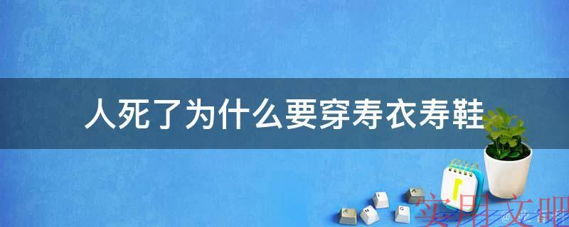 人死了为什么要穿寿衣寿鞋