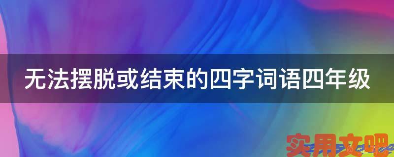 无法摆脱或结束的四字词语四年级