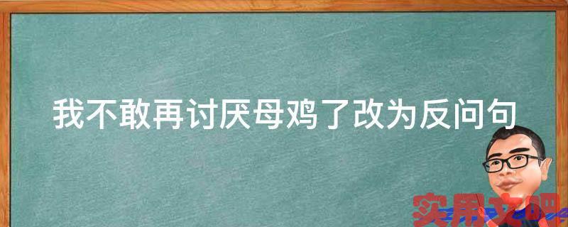 我不敢再讨厌母鸡了改为反问句