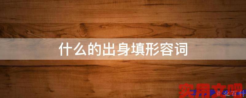 什么的出身填形容词