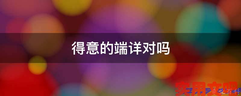 得意的端详对吗