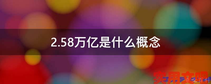 2.58万亿是什么概念