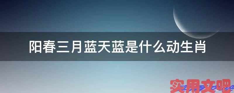 阳春三月蓝天蓝是什么动生肖