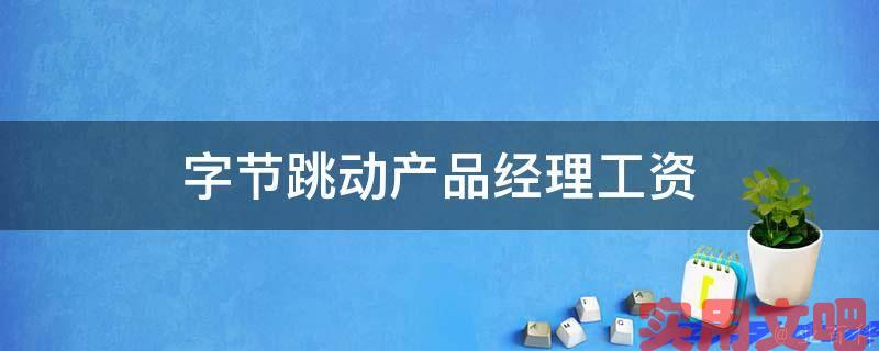 字节跳动产品经理工资