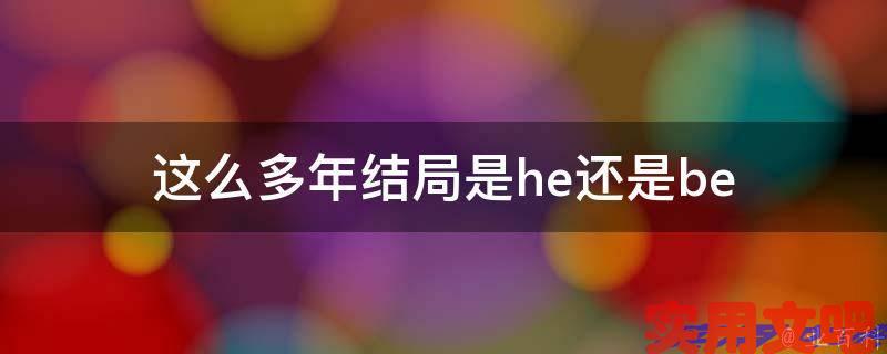 这么多年结局是he还是be