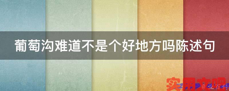 葡萄沟难道不是个好地方吗陈述句